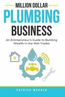 Million Dollar Plumbing Business: An Entrepreneur's Guide to Building Wealth in the Wet Trades (Million Dollar Trades Business) B0GJD49XZ4 Book Cover