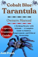 COBALT BLUE TARANTULA: A Striking Beauty with Attitude — A Complete Guide to Habitat, Temperament, and Ethical Ownership B0FNKWW3KH Book Cover
