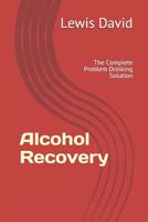 Alcohol Recovery: The Complete Problem Drinking Solution 1070496529 Book Cover