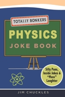 Totally Bonkers Physics Joke Book: Silly Puns, Inside Jokes & "Mass" Laughter in this Science Joke Book B09CFVJH49 Book Cover