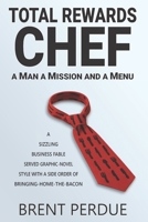 Total Rewards Chef: A Man A Mission And A Menu B0F5NSR8BC Book Cover