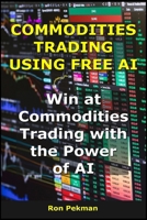 Commodities Trading Using Free AI: Win at Commodities Trading with the Power of AI (AI for Investors) B0FS18HPPB Book Cover