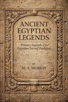 Ancient Egyptian Legends: Primary Legends of the Egyptian Sacred Tradition 1964297311 Book Cover