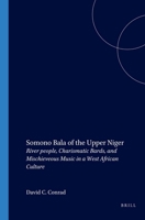 Somono Bala of the Upper Niger: River People, Charismatic Bards, and Mischievous Music in a West African Culture (African Sources for African History, 1) 9004121854 Book Cover