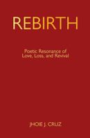 REBIRTH: Poetic Resonance of Love, Loss, And Revival 1964030862 Book Cover