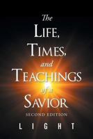 The Life, Times, and Teachings of a Savior 1504913752 Book Cover