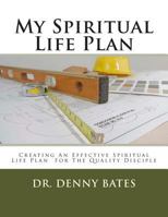 My Spiritual Life Plan: Creating An Effective Spiritual Life Plan For The Quality Disciple 0615952224 Book Cover