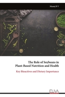 The Role of Soybeans in Plant-Based Nutrition and Health: Key Bioactives and Dietary Importance 9999328512 Book Cover