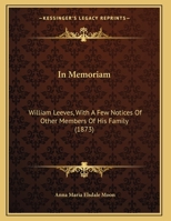 In Memoriam: William Leeves, With A Few Notices Of Other Members Of His Family 1165251671 Book Cover