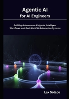 Agentic AI for AI Engineers: Building Autonomous AI Agents, Intelligent Workflows, and Real-World AI Automation Systems B0H2QWGTV7 Book Cover