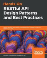 Hands-On RESTful API Design Patterns and Best Practices: Design, develop, and deploy highly adaptable, scalable, and secure RESTful web APIs 1788992660 Book Cover