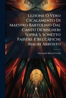Lezione O Vero Cicalamento Di Maestro Bartolino Dal Canto de Bischeri Sopra L Sonetto Passere E Beccafichi Magri Arrosto (Classic Reprint) 1148589937 Book Cover