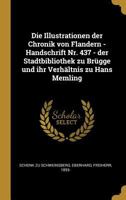 Die Illustrationen Der Chronik Von Flandern - Handschrift Nr. 437 - Der Stadtbibliothek Zu Br�gge Und Ihr Verh�ltnis Zu Hans Memling 0274473356 Book Cover