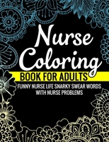 Nurse Coloring Book for Adults Funny Nurse Life Snarky Swear Words with Nurse Problems: Nurse Gifts for Women Perfect Alternate to Nurse Cards Stress Free Mindful Relaxation Book for Nurses B08BWGQ42B Book Cover