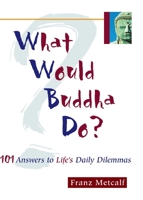 What Would Buddha Do?: 101 Answers to Life's Daily Dilemmas 1569752982 Book Cover