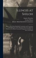 Illinois at Shiloh; Report of the Shiloh Battlefield Commission and Ceremonies at the Dedication of the Monuments Erected to Mark the Positions of the 1017207828 Book Cover
