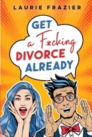 Get A F*cking Divorce Already 1737449447 Book Cover