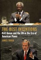 The Best Intentions: Kofi Annan and the UN in the Era of American World Power 0312426747 Book Cover