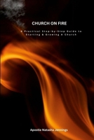 Church On Fire: A Practical Step-by-Step Guide To Starting & Growing A Church 1300022272 Book Cover