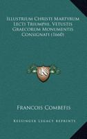 Illustrium Christi Martyrum Lecti Triumphi, Vetustis Graecorum Monumentis Consignati (1660) 1166052265 Book Cover