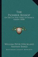 The Pioneer Bishop: Or, The Life And Times Of Francis Asbury 1022252372 Book Cover