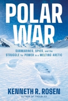 Polar War: Submarines, Spies, and the Struggle for Power in a Melting Arctic 1668052334 Book Cover