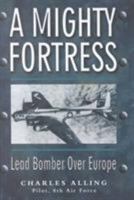 A Mighty Fortress: Lead Bomber Over Europe 1932033017 Book Cover
