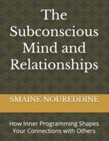The Subconscious Mind and Relationships: How Inner Programming Shapes Your Connections with Others B0G5FND3HX Book Cover