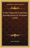 In Hoc Opusculo Contentae Introductiones In Terminos (1526) 1120299217 Book Cover