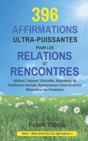 396 AFFIRMATIONS ULTRA-PUISSANTES POUR LES RELATIONS ET RENCONTRES: Attirez l'Amour Véritable, Rayonnez de Confiance Sociale, Épanouissez Votre ... NOUVELLES Affirmations) (French Edition) B0FBDPY92B Book Cover