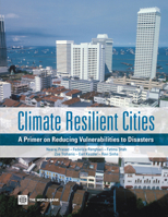 Climate Resilient Cities: A Primer on Reducing Vulnerabilities to Disasters 0821377663 Book Cover