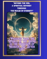 "Beyond the Veil: A Spiritual Odyssey Through the Realm of Eternity": "Passage from the World of the Living to the Kingdom of Heaven: Life After Life": B0FQ3QHBPP Book Cover