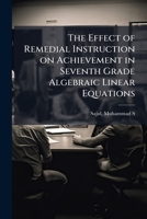 The effect of remedial instruction on achievement in seventh grade algebraic linear equations 117849733X Book Cover