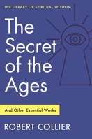 The Secret of the Ages: And Other Essential Works 1250880777 Book Cover