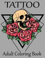 Tattoo Adult Coloring Book: Stress Relieving Designs for Adults Awesome, Sexy, and Relaxation With Beautiful Modern Tattoo Designs for Men and Women 1671183754 Book Cover