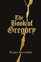 The Book of Gregory: The Life and Struggles of Gregory Vincent Fonti B0H9NTG4HQ Book Cover