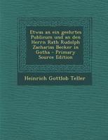 Etwas an Ein Geehrtes Publicum Und an Den Herrn Rath Rudolph Zacharias Becker in Gotha 1294549790 Book Cover