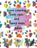 Love coloring cute cats and funny dogs Book Gift: A coloring Book for kids, Teenagers, Boys, Girls, Ages Ages 4-8, 9-12, 13-19, for Stress Relief and B084DG7FNZ Book Cover