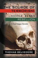 The Source of Terrorism: Middle Class Rebellion - A Fatal Enigma Unveiled 1601457855 Book Cover