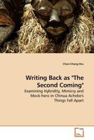Writing Back as "The Second Coming": Examining Hybridity, Mimicry and Mock-hero in Chinua Achebe's Things Fall Apart 3639184521 Book Cover