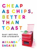 Cheap as Chips, Better Than Toast: Easy Recipes for Students 1844032639 Book Cover