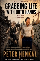 Grabbing Life with Both Hands Part One 1944 - 1991 Autobiography (Autobiography Peter Henkal Book) B0HFW94NN3 Book Cover
