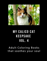 My Calico Cat Keepsake Coloring Book Vol 4: Adult Coloring Book that Will soothe Your Soul 1979805946 Book Cover