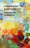 Kunterbunt: Gereimtes und Ungereimtes 1516927338 Book Cover