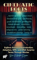 Cinematic Roots: Explore Assisted Reproduction, Adoption, NPE, and DNA Surprise Terms Through Movies 0982833652 Book Cover