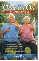 Chair Tai Chi for Seniors Over 60: Gentle Research-Backed Exercises for Better Balance, Stronger Body, Pain-Free Joints, Greater Flexibility, and Inner Peace Without Standing B0GXWQKPKF Book Cover