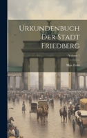 Urkundenbuch Der Stadt Friedberg; Volume 1 102112690X Book Cover