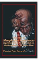 A Collection of Metaphysical Experiences: Experiences Which We All Have But Are Afraid to Speak or Tell Others About. 1524501484 Book Cover