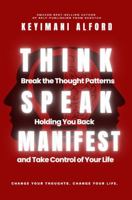 Think. Speak. Manifest.: Break the Thought Patterns Holding You Back and Take Control of Your Life B0GMLLMRP3 Book Cover