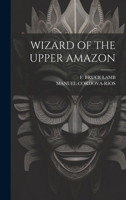 Wizard of the Upper Amazon 1021166596 Book Cover